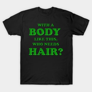 With a body like this who needs hair, Green, Bald, Balding, Bald man, Bald head, Baldness, Fathers day, Funny bald T-Shirt